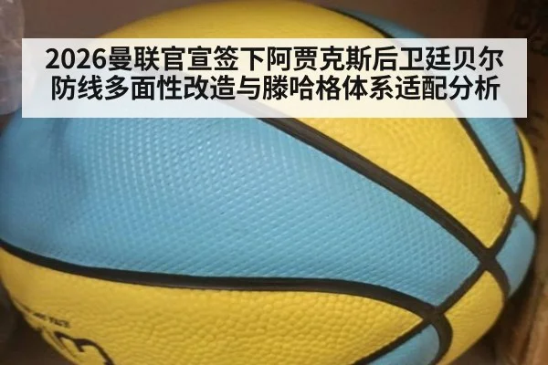 2026曼联官宣签下阿贾克斯后卫廷贝尔防线多面性改造与滕哈格体系适配分析