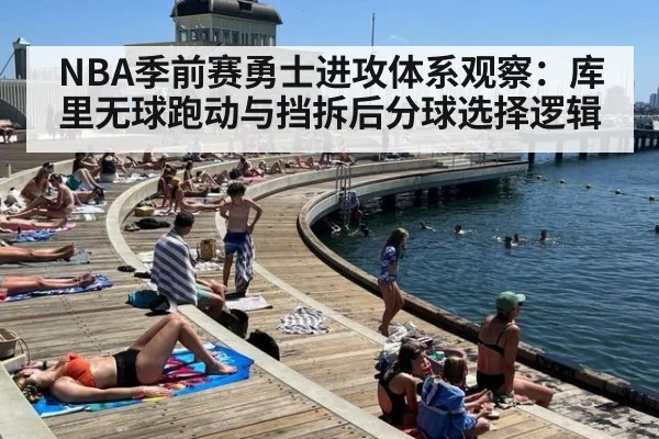 NBA季前赛勇士进攻体系观察：库里无球跑动与挡拆后分球选择逻辑